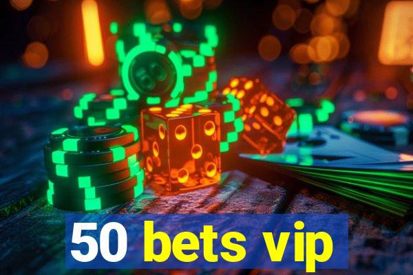 50 bets vip