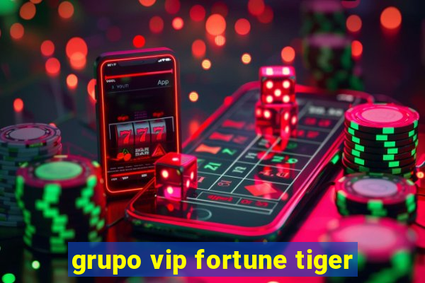 grupo vip fortune tiger