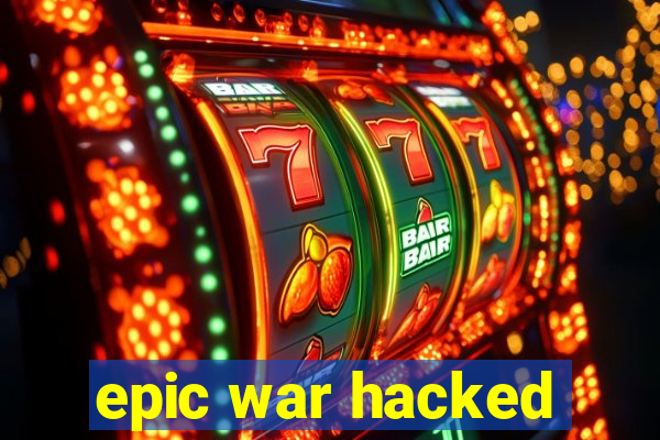 epic war hacked