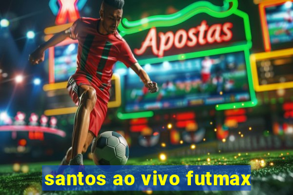 santos ao vivo futmax