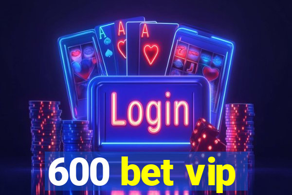 600 bet vip