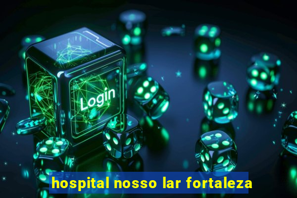 hospital nosso lar fortaleza