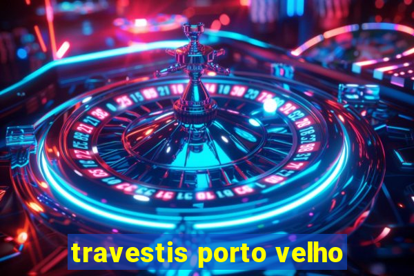 travestis porto velho