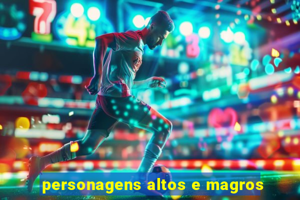 personagens altos e magros