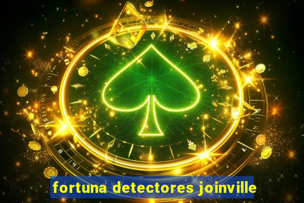 fortuna detectores joinville