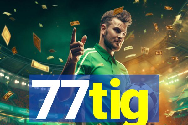 77tig