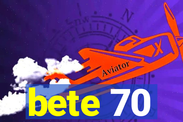 bete 70