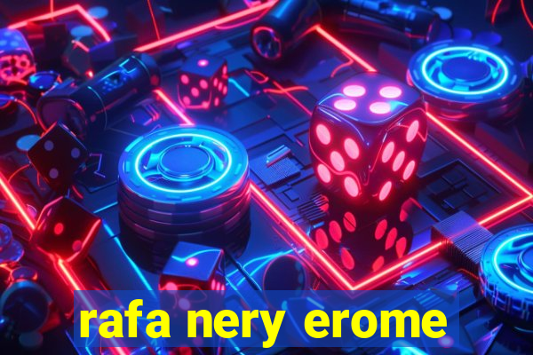 rafa nery erome