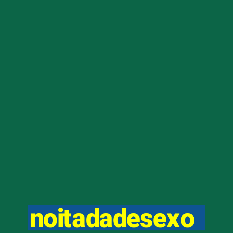 noitadadesexo