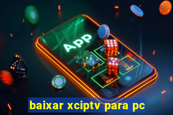 baixar xciptv para pc