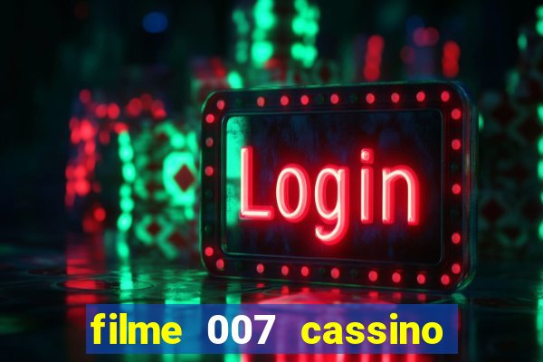 filme 007 cassino royale completo dublado