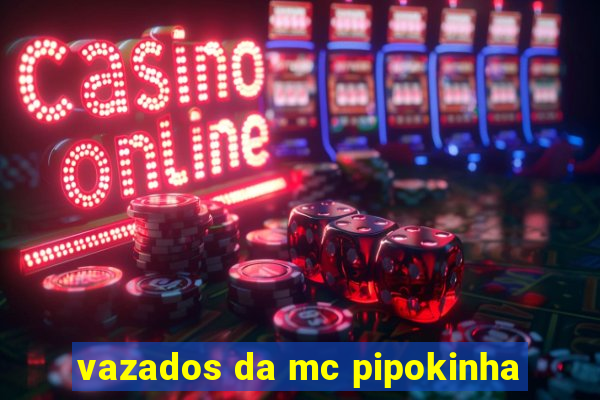 vazados da mc pipokinha