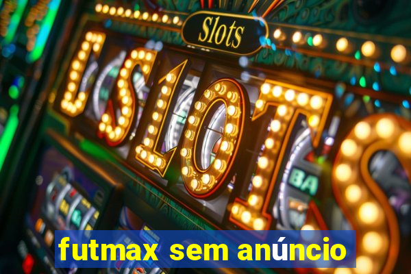 futmax sem anúncio