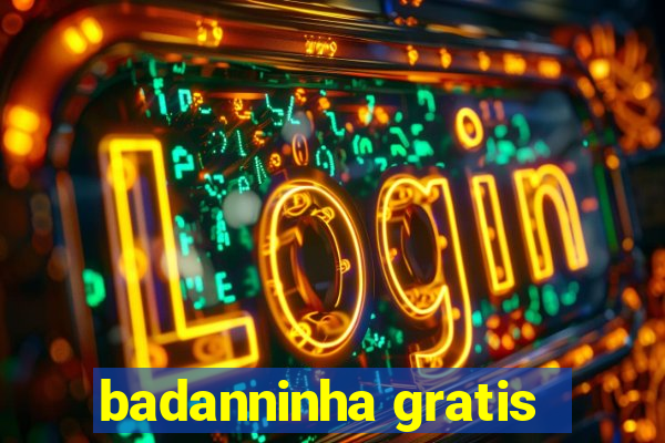 badanninha gratis