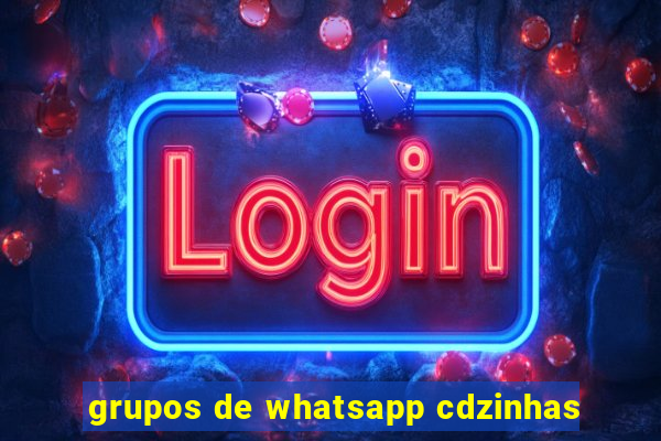 grupos de whatsapp cdzinhas